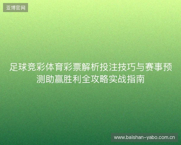 足球竞彩体育彩票解析投注技巧与赛事预测助赢胜利全攻略实战指南